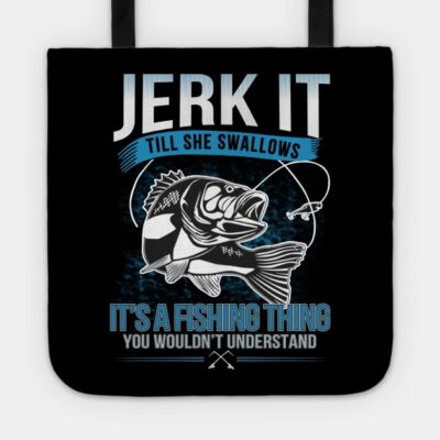 Jerk It Till She Swallows Its A Fishing Things Tote Official Fishing Merch