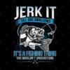 Jerk It Till She Swallows Its A Fishing Things Tapestry Official Fishing Merch