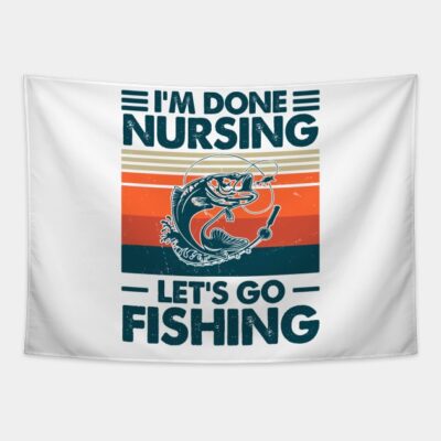 Im Done Nursing Lets Go Fishing Tapestry Official Fishing Merch