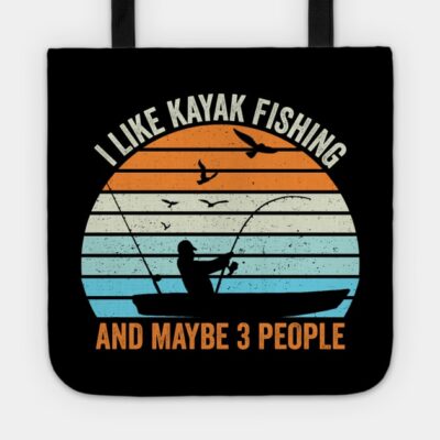 I Like Kayak Fishing And Maybe 3 People Tote Official Fishing Merch