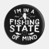 Im In A Fishing State Of Mind Illinois Pin Official Fishing Merch