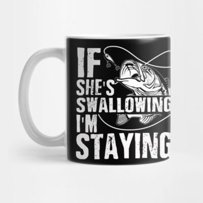 If Shes Swallowing Im Staying Mug Official Fishing Merch