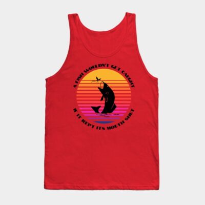 A Fish Wouldnt Get Caught If It Kept Its Mouth Shu Tank Top Official Fishing Merch