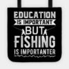 Education Is Important But Fishing Is Importanter Tote Official Fishing Merch
