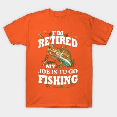 Im Retired My Job Is To Go Fishing T-Shirt Official Fishing Merch